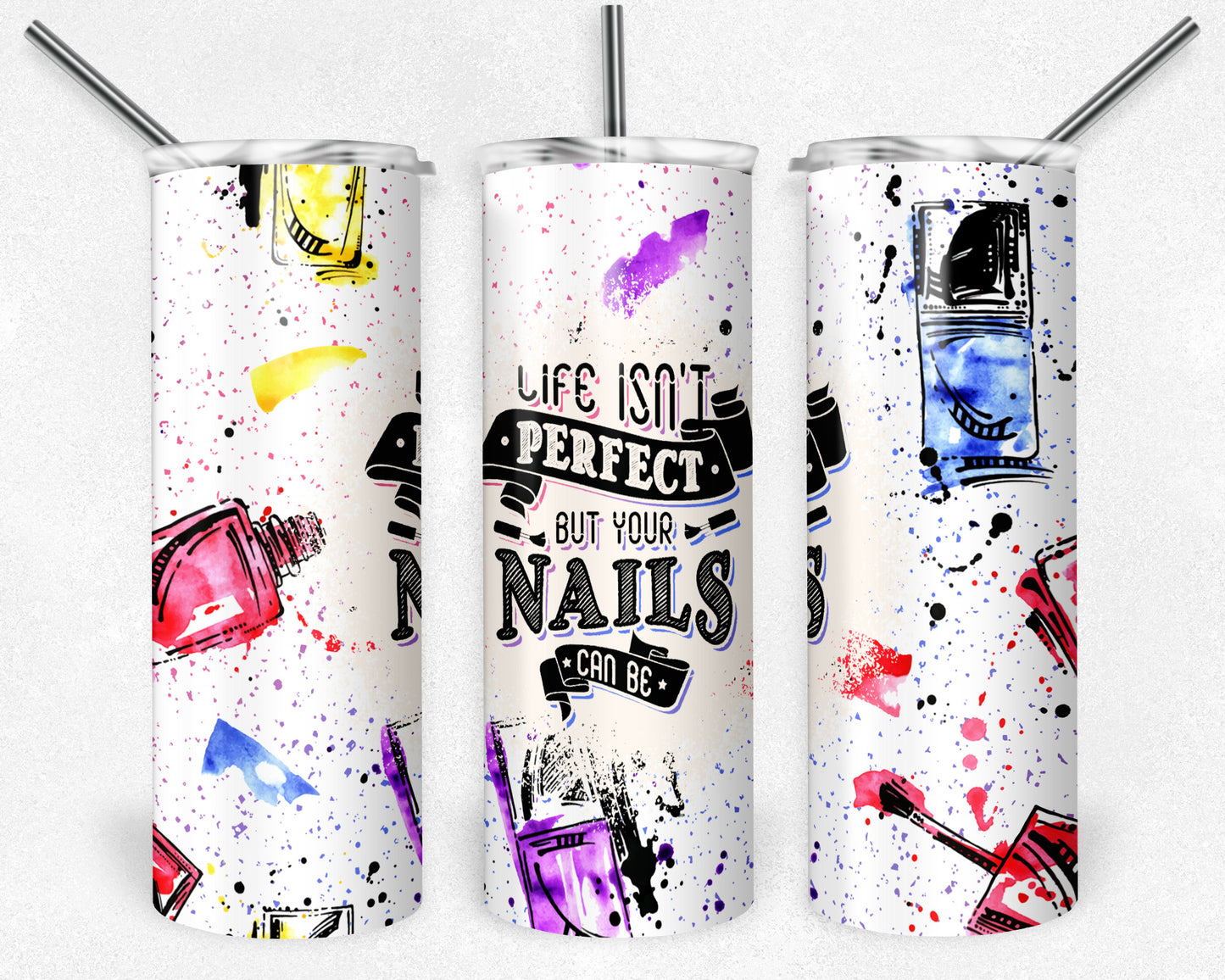 Life Isn't Perfect But Your Nails Can Be Tumbler