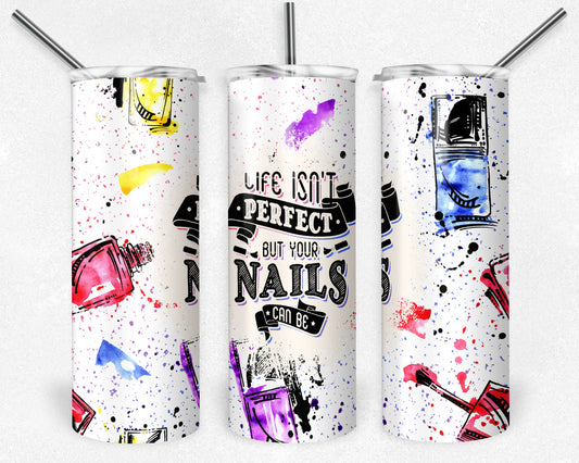 Life Isn't Perfect But Your Nails Can Be Tumbler