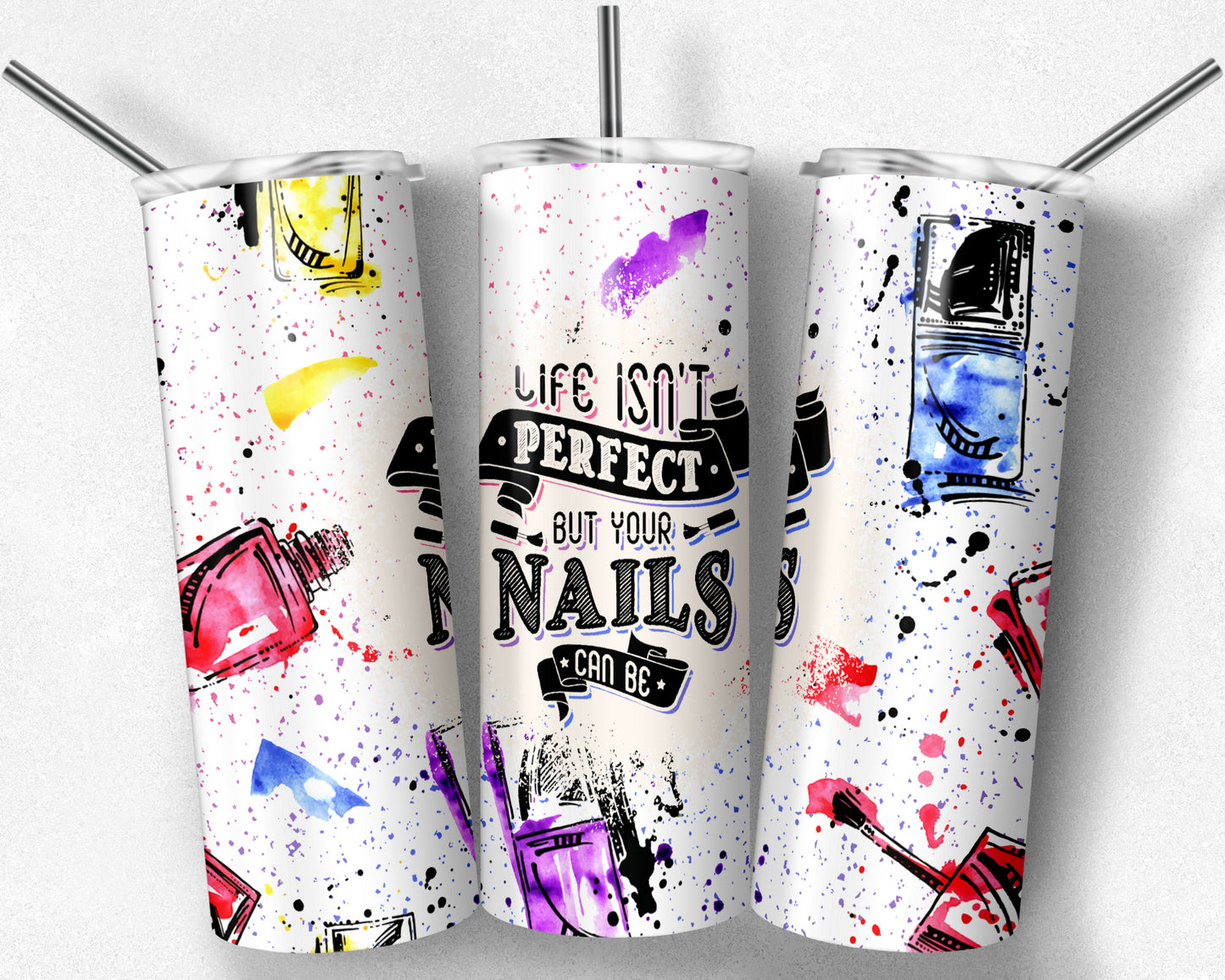 Life Isn't Perfect But Your Nails Can Be Tumbler